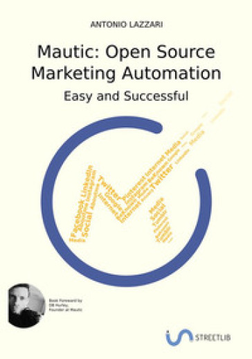 Mautic: Open source marketing automation. Easy and successful - Antonio Lazzari