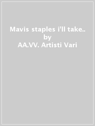 Mavis staples i'll take.. - AA.VV. Artisti Vari