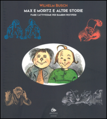 Max e Moritz e altre storie. Fiabe cattivissime per bambini pestiferi - Wilhelm Busch