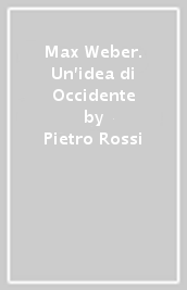 Max Weber. Un idea di Occidente