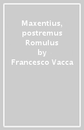 Maxentius, postremus Romulus