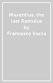 Maxentius, the last Romulus