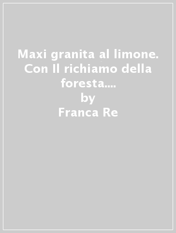 Maxi granita al limone. Con Il richiamo della foresta. Per la 4ª classe elementare - Franca Re - Grazia Bonfanti