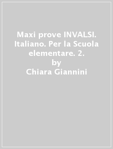 Maxi prove INVALSI. Italiano. Per la Scuola elementare. 2. - Chiara Giannini