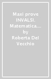 Maxi prove INVALSI. Matematica. Per la Scuola elementare. 5.