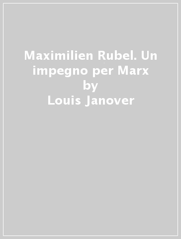 Maximilien Rubel. Un impegno per Marx - Louis Janover