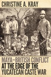 Maya-British Conflict at the Edge of the Yucatecan Caste War