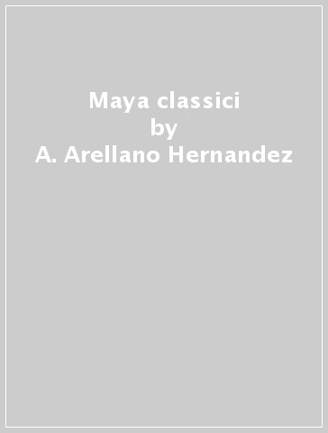 Maya classici - A. Arellano Hernandez - M. Ayala Falcon