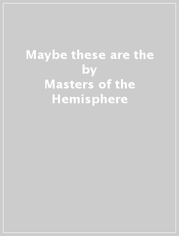 Maybe these are the - Masters of the Hemisphere