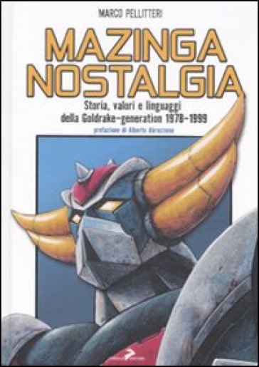 Mazinga nostalgia. Storia, valori e linguaggi della Goldrake-generation 1978-1999 - Marco Pellitteri