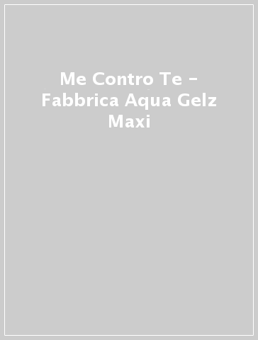 Me Contro Te - Fabbrica Aqua Gelz Maxi