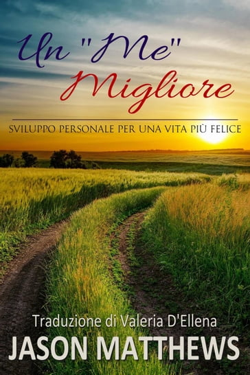 Un "Me" Migliore - Sviluppo personale per una vita più felice - Jason Matthews