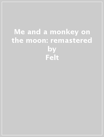 Me and a monkey on the moon: remastered - Felt