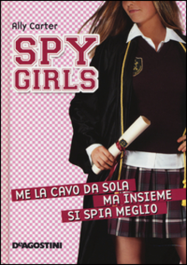 Me la cavo da sola, ma insieme si spia meglio. Spy Girls. Vol. 6 - Ally Carter