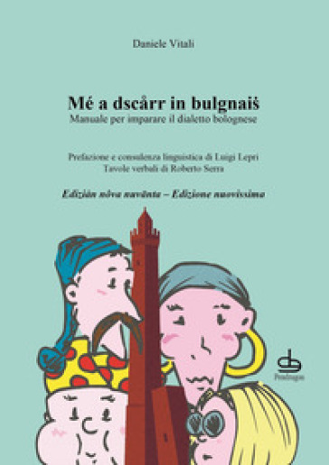 Mé a dscarr in bulgnais. Manuale di dialetto bolognese - Daniele Vitali
