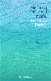 Me lo ha chiesto il mare - Federica Farini