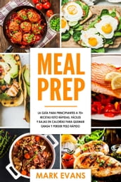 Meal Prep: La guía para principiantes a 70+ recetas Keto rápidas, fáciles y bajas en calorias para quemar grasa y perder peso rápido
