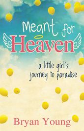 Meant for Heaven: A Little Girl s Journey to Paradise