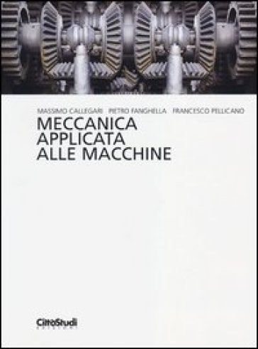 Meccanica applicata alle macchine - Massimo Callegari - Pietro Fanghella - Francesco Pellicano