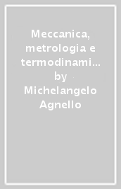 Meccanica, metrologia e termodinamica. Esercizi discussi e risolti