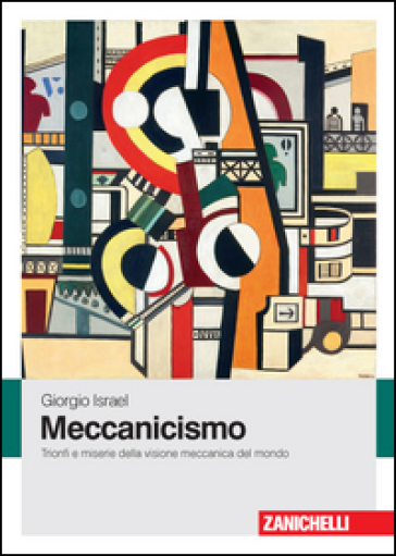 Meccanicismo. Trionfi e miserie della visione meccanica del mondo - Giorgio Israel