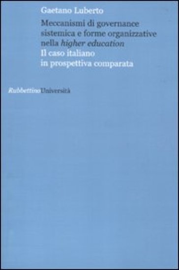 Meccanismi di governance sistemica e forme organizzative nella higher education. Il caso italiano in prospettiva comparata - Gaetano Luberto