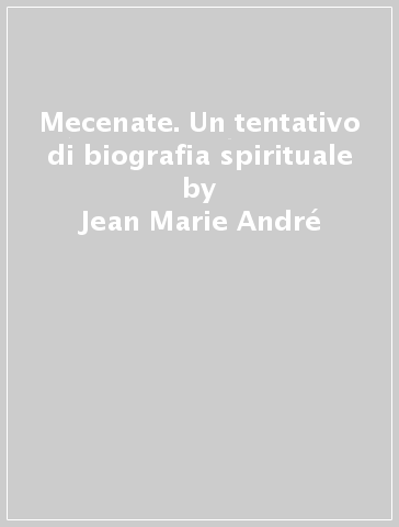 Mecenate. Un tentativo di biografia spirituale - Jean-Marie André