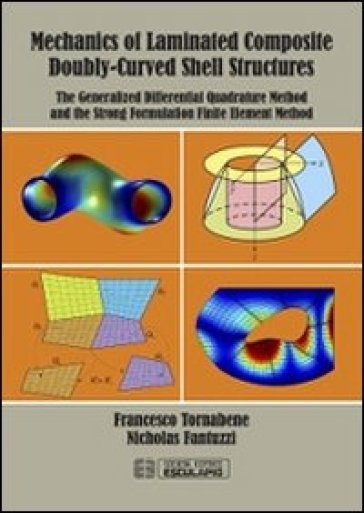 Mechanics of Laminated Composite Doubly-Curved Shell Structures. The Generalized Differential Quadrature Method and the Strong Formulation Finite Element Method - Francesco Tornabene | 