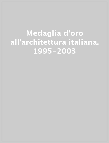 Medaglia d'oro all'architettura italiana. 1995-2003