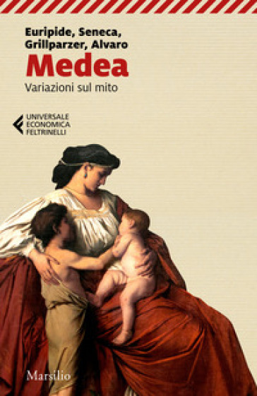 Medea. Variazioni sul mito - Euripide - Lucio Anneo Seneca - Franz Grillparzer - Corrado Alvaro