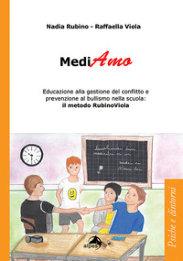 MediAmo. Educazione alla gestione del conflitto e prevenzione al bullismo nella scuola: Il metodo RubinoViola - Nadia Rubino - Raffaella Viola