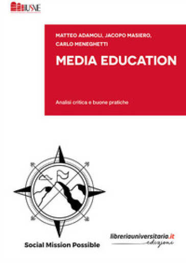 Media Education. Analisi critica e buone pratiche - Matteo Adamoli - Jacopo Masiero - Carlo Meneghetti