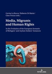 Media, Migrants and Human Rights. In the Evolution of the European Scenario of Refugees  and Asylum Seekers  Instances