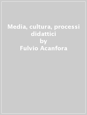 Media, cultura, processi didattici - Cecilia Mazzocchi - Fulvio Acanfora - Roberto Lazzerini
