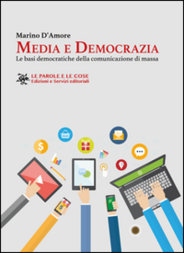 Media e democrazia. Le basi democratiche della comunicazione di massa - Marino D