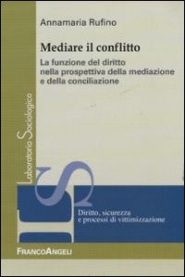 Mediare il conflitto. La funzione del diritto nella prospettiva della mediazione e della conciliazione - Annamaria Rufino