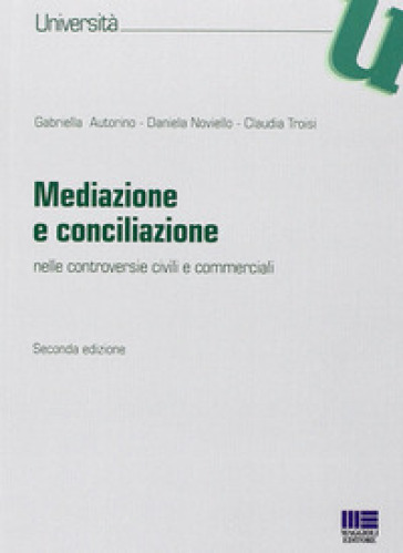 Mediazione e conciliazione. Nelle controversie civili e commerciali - Gabriella Autorino - Daniela Noviello - Claudia Troisi