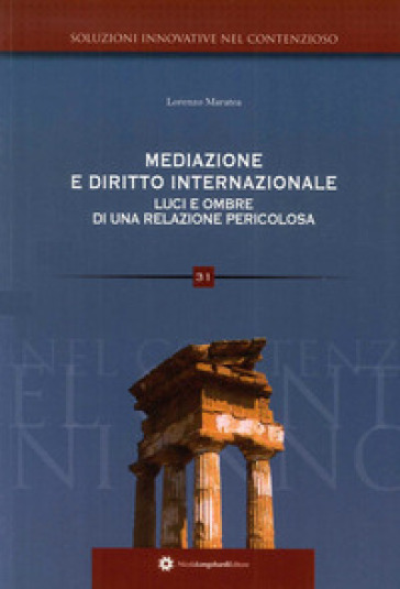 Mediazione e diritto internazionale. Luci e ombre di una relazione pericolosa - Lorenzo Maratea