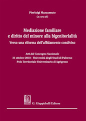 Mediazione familiare e diritto del minore alla bigenitorialità. Verso una riforma dell affidamento condiviso