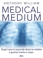 Medical Medium: Scopri cosa si nasconde dietro le malattie e guarisci mente e corpo