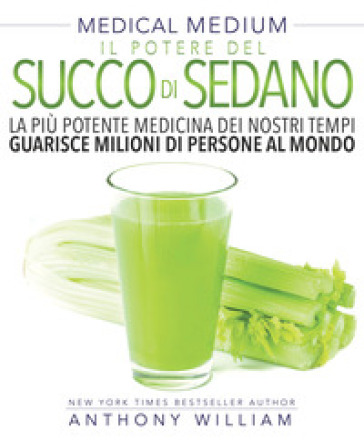 Medical medium. Il potere del succo di sedano - William Anthony