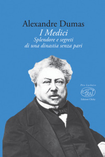 I Medici. Splendore e segreti di una dinastia senza pari - Alexandre Dumas