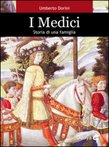 I Medici. Storia di una famiglia - Umberto Dorini