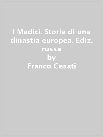 I Medici. Storia di una dinastia europea. Ediz. russa - Franco Cesati