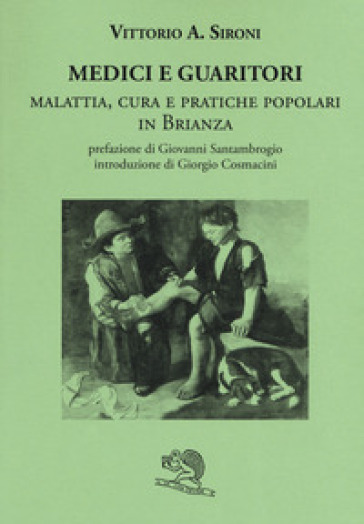 Medici e guaritori. Malattia, cura e pratiche popolari in Brianza - Vittorio A. Sironi