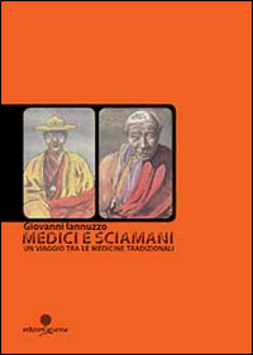 Medici e sciamani. Un viaggio tra le medicine tradizionali - Giovanni Iannuzzo