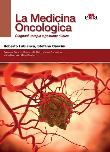 La Medicina Oncologica : Diagnosi, Terapia e gestione clinica - Roberto Labianca - Stefano Cascinu