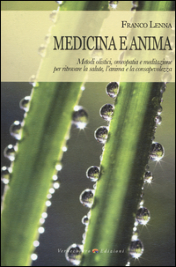 Medicina e anima. Metodi olistici, omeopatia e meditazione per ritrovare la salute, l'anima e la consapevolezza - Franco Lenna