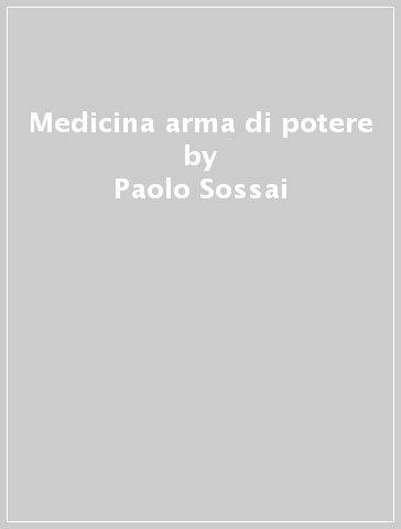 Medicina arma di potere - Paolo Sossai