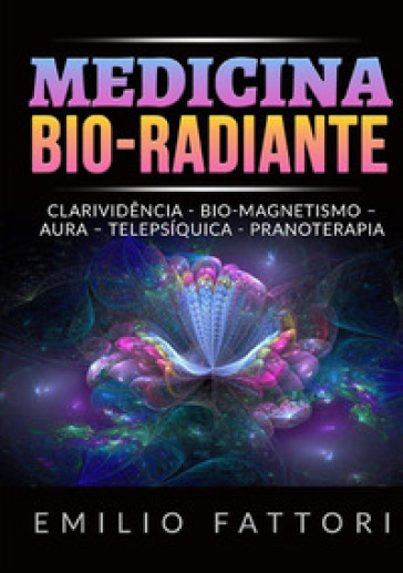 Medicina bio-radiante. Clarividencia, bio-magnetismo, aura, telepsiquica, pranoterapia - Emilio Fattori
